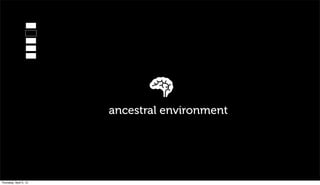 ancestral environment




Thursday, April 5, 12
 