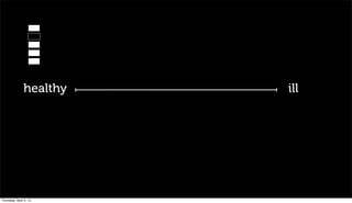 healthy   ill




Thursday, April 5, 12
 