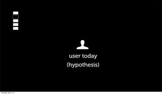 user today
                        (hypothesis)



Thursday, April 5, 12
 