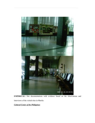 EMPIRICAL: Site documentations with evidence based on the observations and

interviews of the visited sites in Manila:

Cultural Center of the Philippines
 