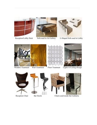 Reception/Lobby Desk       Sofa used in Art Gallery     L-Shaped Sofa used in Lobby




Window Treatment    Wall Treatment       Floor Treatment     Lights w/Ceiling Design




 Reception Chair        Bar Stools                Chairs used inside the Cafeteria
 