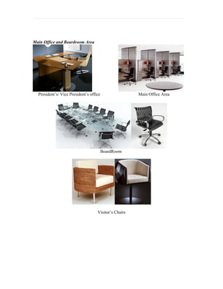Main Office and Boardroom Area




  President’s/ Vice President’s office                 Main Office Area




                                         BoardRoom




                                    Visitor’s Chairs
 