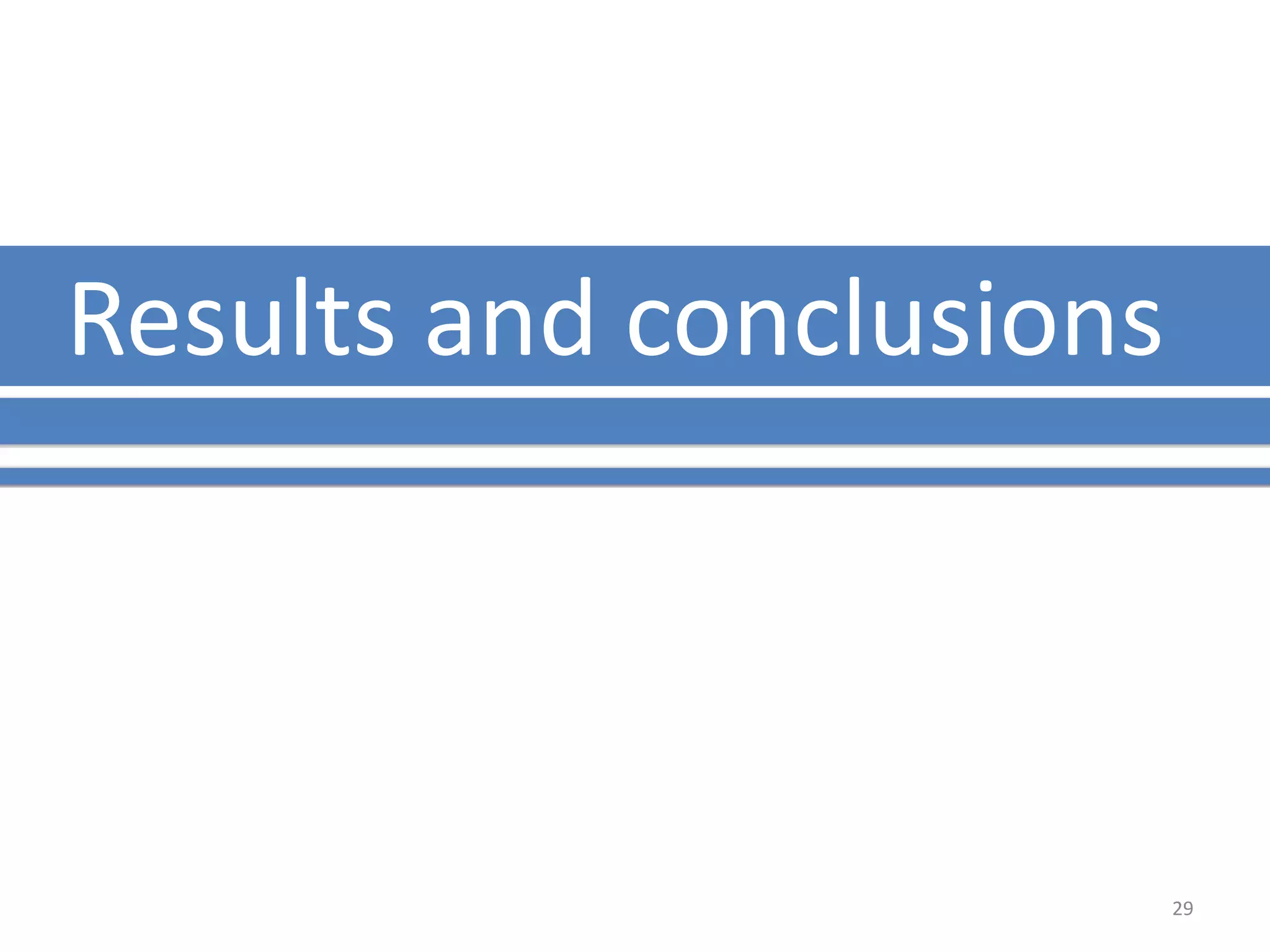 Results and conclusions 
29 
 