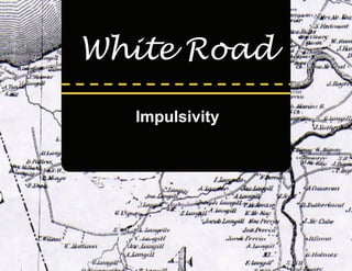 White Road

  Impulsivity
 