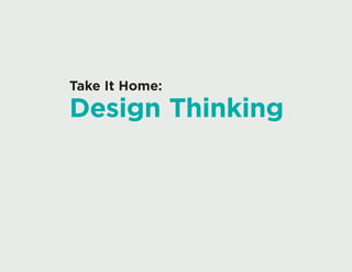Take It Home:
Design Thinking
 