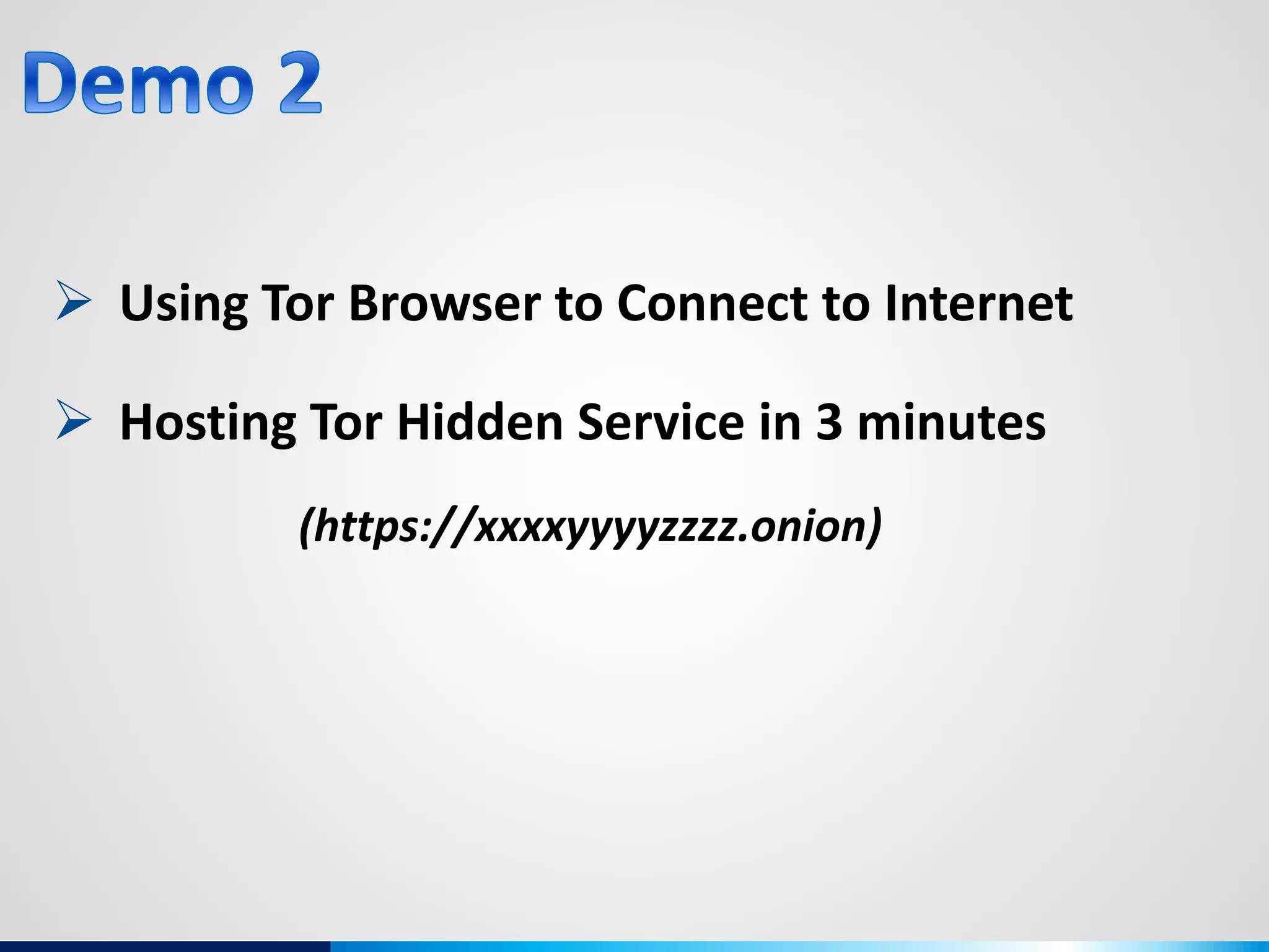  Using Tor Browser to Connect to Internet
 Hosting Tor Hidden Service in 3 minutes
(https://xxxxyyyyzzzz.onion)
 
