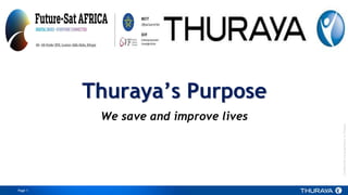 Page 1
ConfidentialandproprietarytoThuraya
Thuraya’s Purpose
We save and improve lives
 