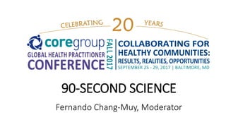 90-SECOND SCIENCE
Fernando Chang-Muy, Moderator
 
