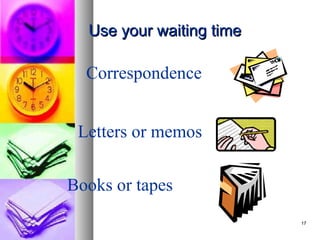 Use your waiting time

  Correspondence


 Letters or memos


Books or tapes
                          17
 