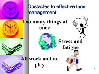 Obstacles to effective time
  management
Too many things at
      once

                Stress and
                  fatigue

All work and no
      play
                                7
 