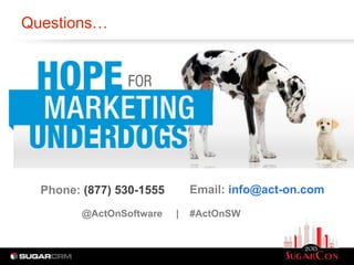 Questions…




  Phone: (877) 530-1555       Email: info@act-on.com
        @ActOnSoftware    |   #ActOnSW
 
