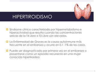 HIPERTIROIDISMO
 Sindrome clínico caracterizado por hipermetabolismo e
hiperactividad que resulta cuando las concentracio...