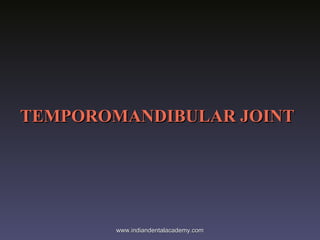 TEMPOROMANDIBULAR JOINT

www.indiandentalacademy.com

 