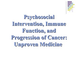 Psychosocial Intervention, Immune Function, and Progression of Cancer: Unproven Medicine   
