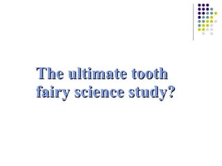 The ultimate tooth fairy science study? 
