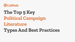 The Top 5 Key
Political Campaign
Literature
Types And Best Practices
 