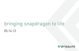 bringing snapdragon to life
05.14.13
 