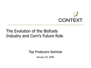 Top Producers Seminar January 22, 2009 The Evolution of the Biofuels Industry and Corn’s Future Role 