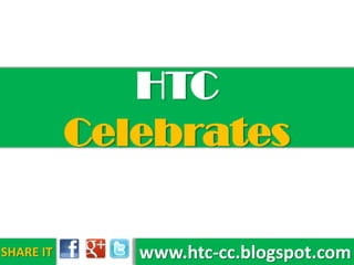 HTC
           Celebrates

SHARE IT      www.htc-cc.blogspot.com
 