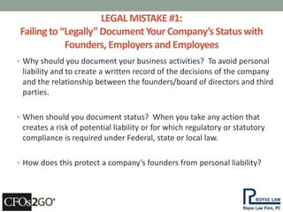 LEGAL MISTAKE #1: 
Failing to “Legally” Document Your Company’s Status with 
Founders, Employers and Employees 
• Why shou...