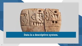 Metropolitan Museum of Art
Data is a descriptive system.
4
 