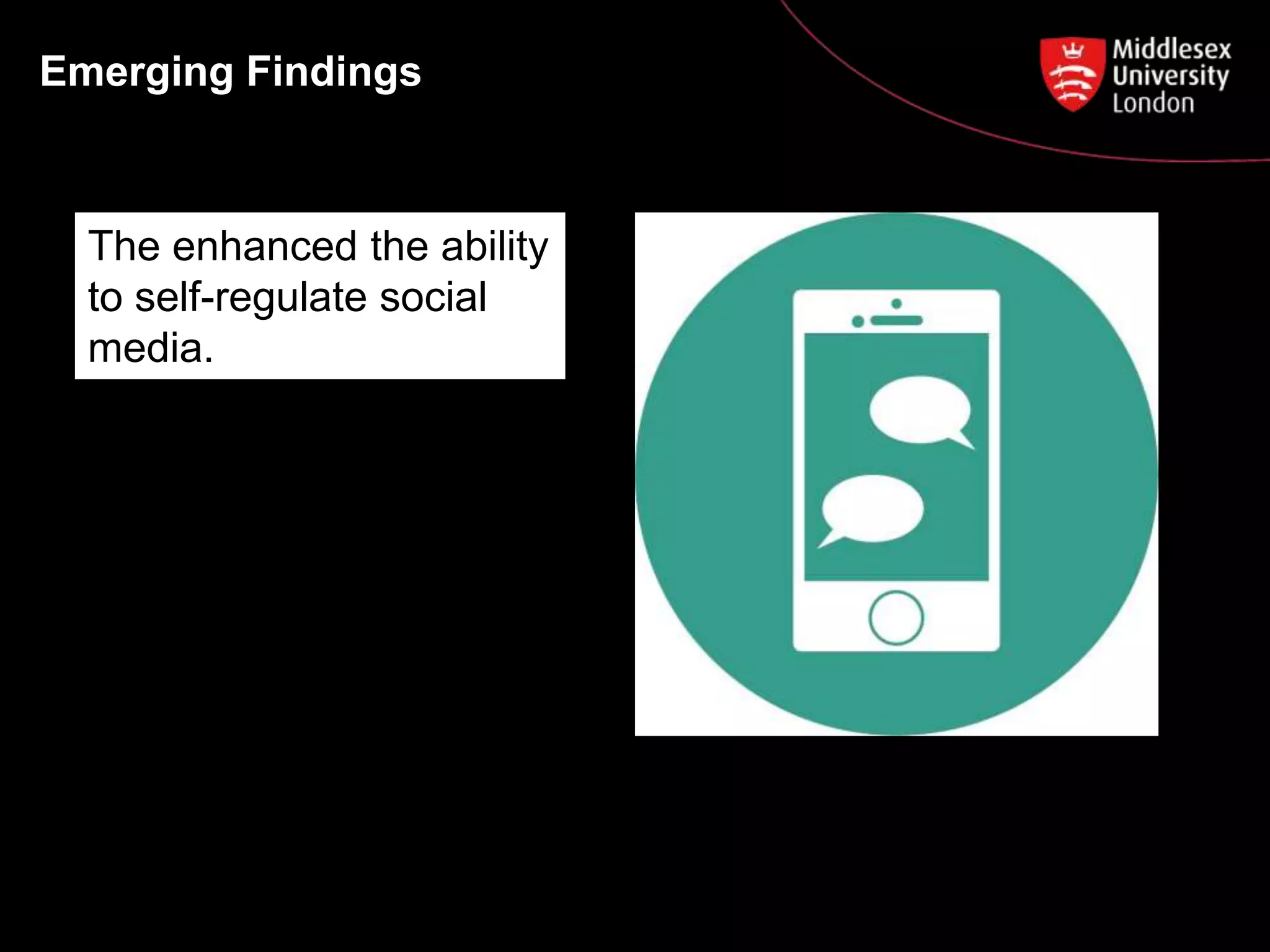 Emerging Findings
The enhanced the ability
to self-regulate social
media.
 