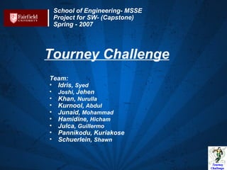 School of Engineering- MSSE Project for SW- (Capstone) Spring - 2007 Tourney Challenge ,[object Object],[object Object],[object Object],[object Object],[object Object],[object Object],[object Object],[object Object],[object Object],[object Object]