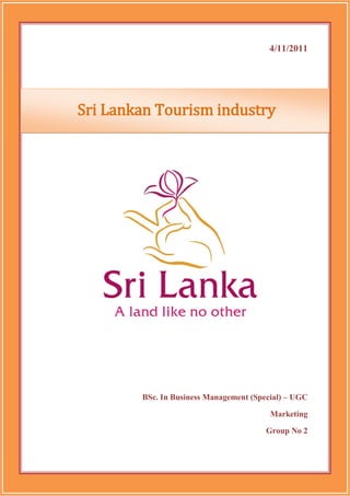 4/11/2011




Sri Lankan Tourism industry




        BSc. In Business Management (Special) – UGC

                                         Marketing

                                        Group No 2
 