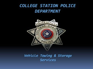 COLLEGE STATION POLICE
      DEPARTMENT




 Vehicle Towing & Storage
         Services
 