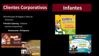 Certificados de Regalo o Vales de 
Consumo. 
Pardo’s Catering.- Celebrar 
eventos corporativos. 
Restaurante  Empresa 
 