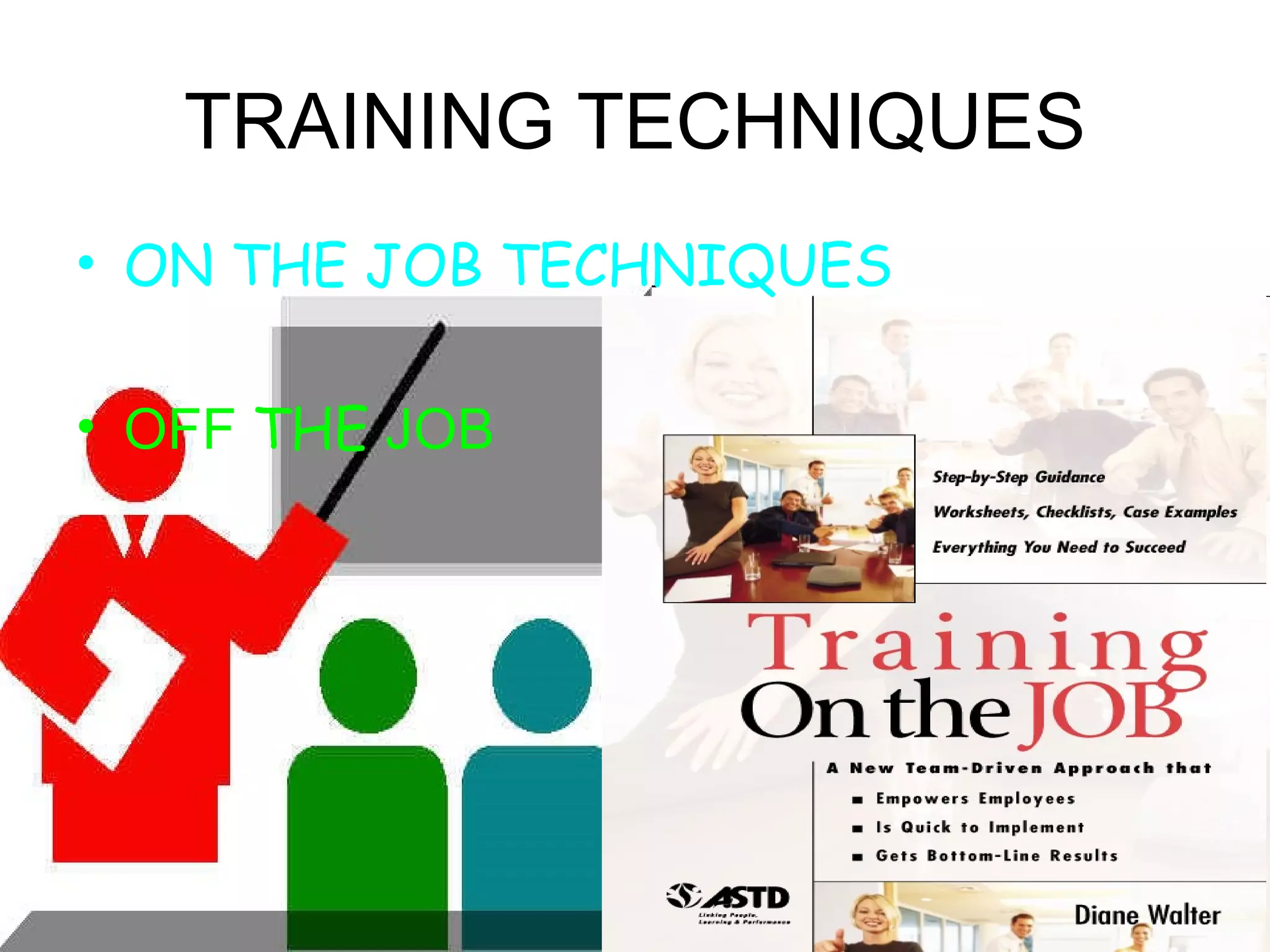 TRAINING TECHNIQUES ON THE JOB TECHNIQUES OFF  THE  JOB 