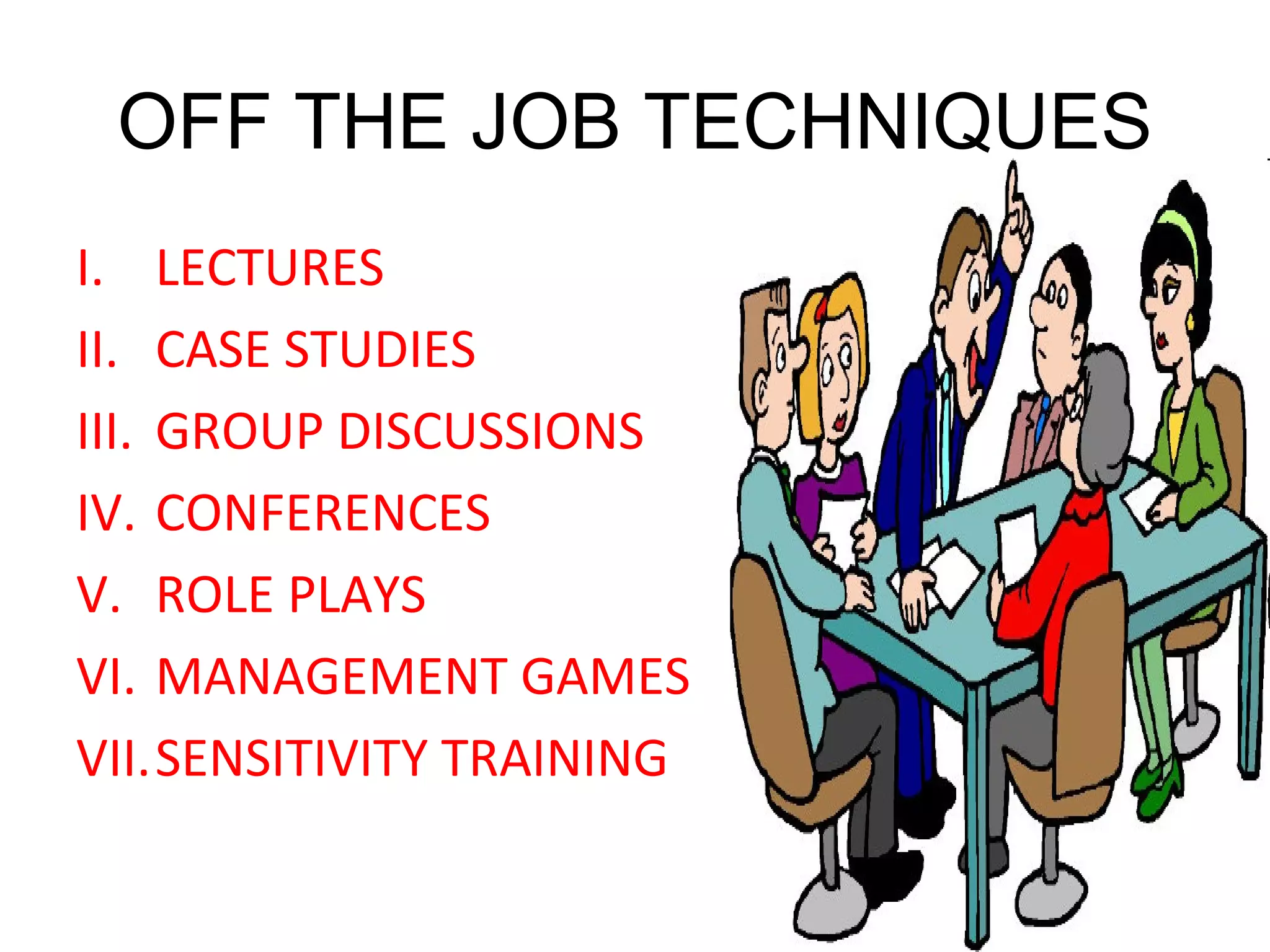 OFF THE JOB TECHNIQUES LECTURES CASE STUDIES GROUP DISCUSSIONS CONFERENCES ROLE PLAYS MANAGEMENT GAMES SENSITIVITY TRAINING 