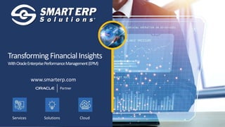 www.smarterp.com
Solutions
Services Cloud
Transforming FinancialInsights
WithOracleEnterprisePerformanceManagement(EPM)
 