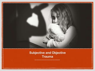 Subjective and Objective
Trauma
 
