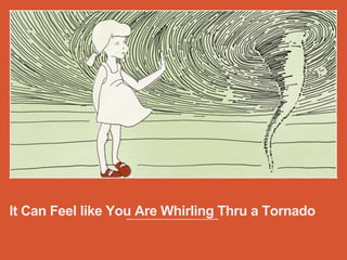 It Can Feel like You Are Whirling Thru a Tornado
 