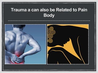 Trauma a can also be Related to Pain
Body
 