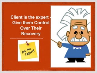 Client is the expert -
Give them Control
Over Their
Recovery
 