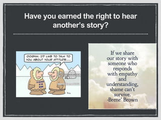 Have you earned the right to hear
another’s story?
 