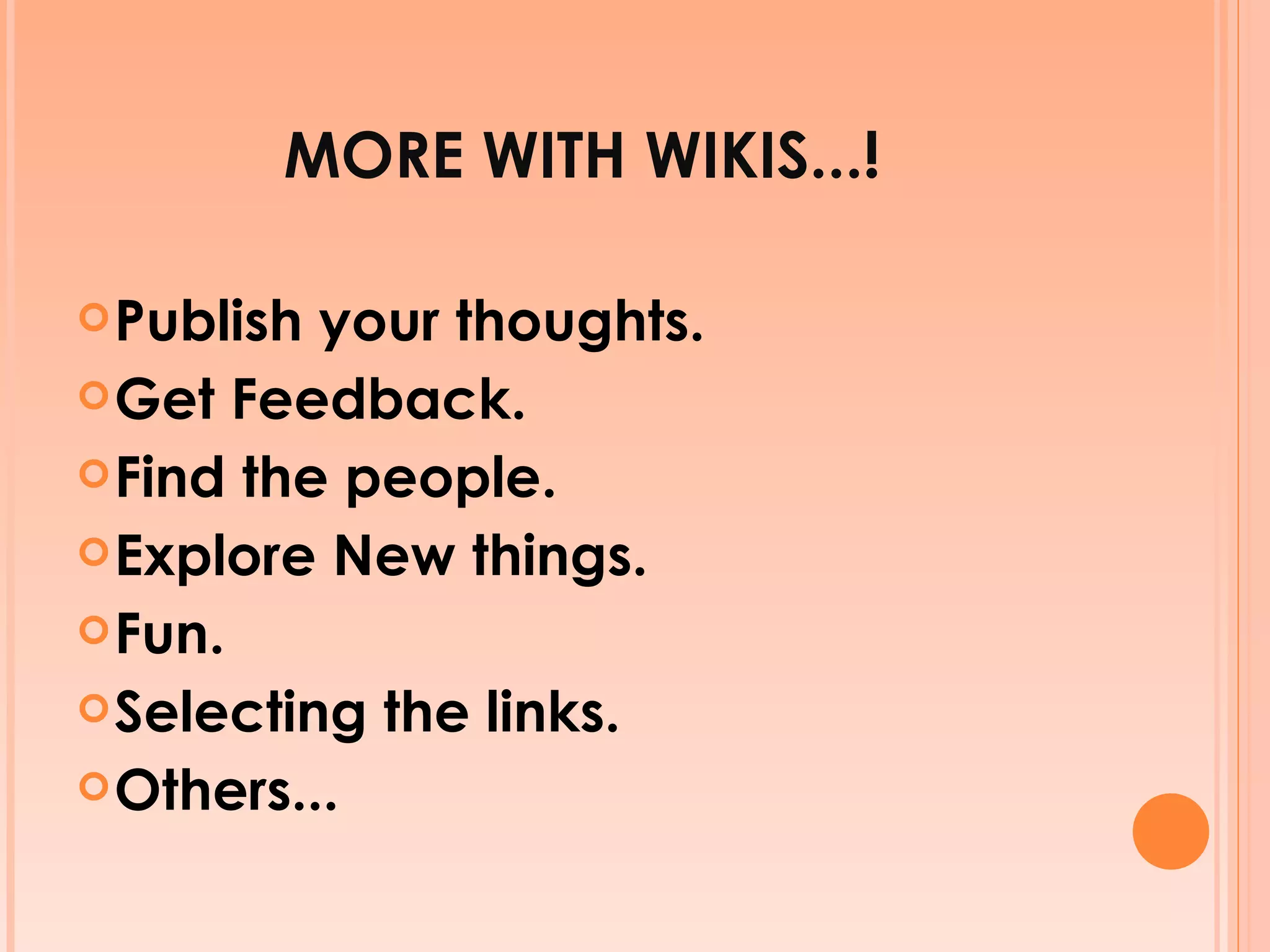 MORE WITH WIKIS...! Publish your thoughts. Get Feedback. Find the people. Explore New things. Fun. Selecting the links. Others... 