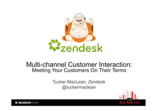Multi-channel Customer Interaction:
Meeting Your Customers On Their Terms
Tucker MacLean, Zendesk
@tuckermaclean
 