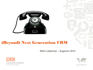 (Beyond) Next Generation CRM
Mitch Lieberman – Sugarcon 2014
 