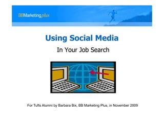 Using Social Media
                  In Your Job Search




For Tufts Alumni by Barbara Bix, BB Marketing Plus, in November 2009
 