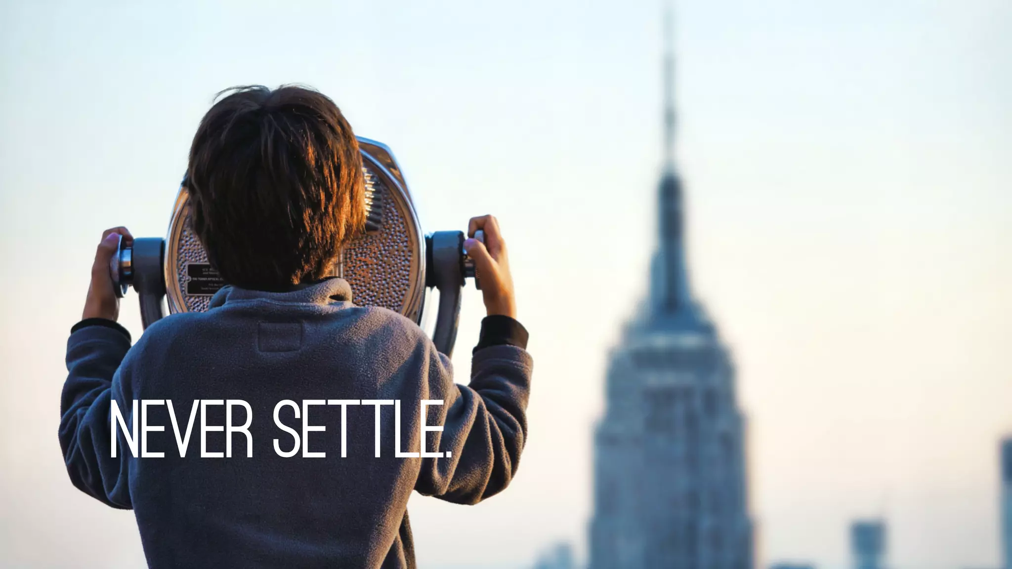 Never settle.
 