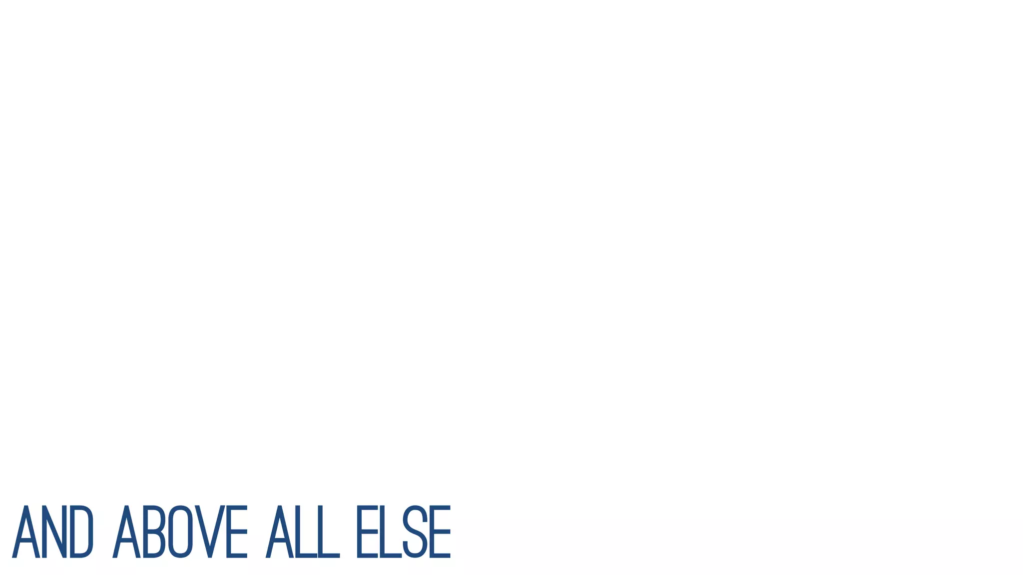 And above all else
 