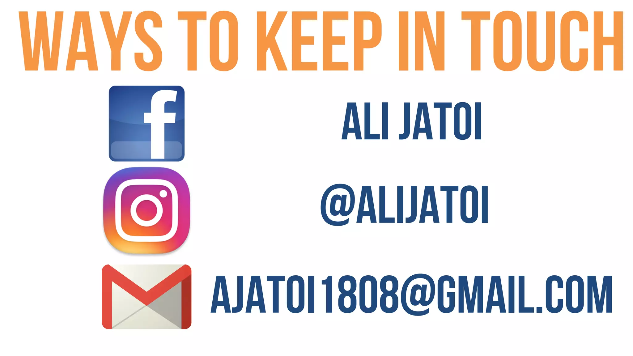 Ways to keep in touch
Ali Jatoi
@alijatoi
ajatoi1808@gmail.com
 