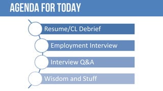 AGENDA For today
Resume/CL	Debrief
Employment	Interview
Interview	Q&A
Wisdom	and	Stuff
 