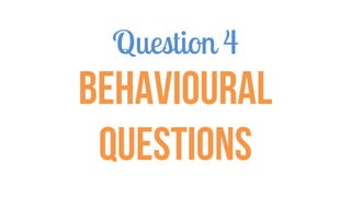 Question 4
Behavioural
Questions
 