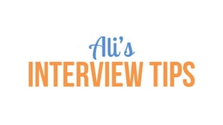 Ali’s
Interview Tips
 