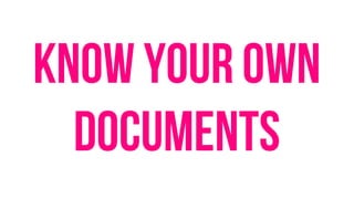 Know your own
documents
 