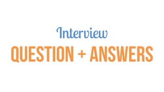 Interview
Question + Answers
 